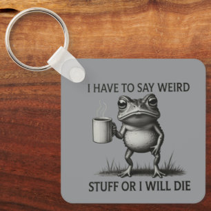 I Have To Say Weird Stuff Or I Will Die Funny Frog Keychain