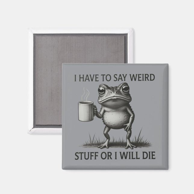 I Have To Say Weird Stuff Or I Will Die Funny Frog Magnet (Front/Back)
