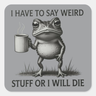 I Have To Say Weird Stuff Or I Will Die Funny Frog Square Sticker