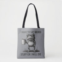 I Have To Say Weird Stuff Or I Will Die Funny Frog