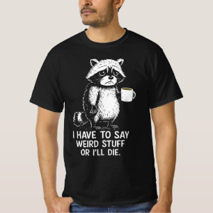 I Have To Say Weird Stuff Or I'll Die Coffee T-Shirt