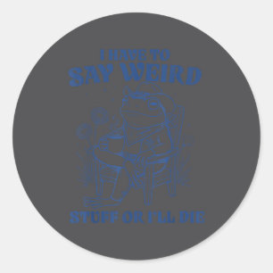 I Have To Say Weird Stuff Or I'll Die Frog Cowboy  Classic Round Sticker