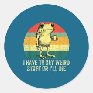 I Have To Say Weird Stuff Or I'll Die Frog Drinkin Classic Round Sticker