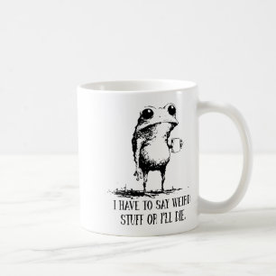 I Have To Say Weird Stuff Or I'll Die Frog Drinkin Coffee Mug