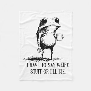 I Have To Say Weird Stuff Or I'll Die Frog Drinkin Fleece Blanket