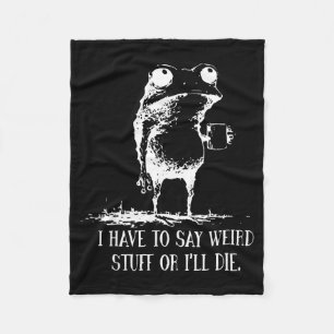 I Have To Say Weird Stuff Or I'll Die Frog Drinkin Fleece Blanket