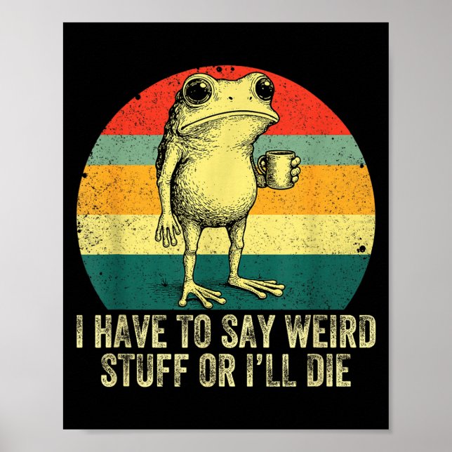 I Have To Say Weird Stuff Or I'll Die Frog Drinkin Poster (Front)