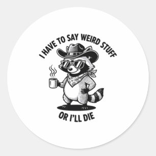I Have To Say Weird Stuff Or I'll Die Funny Cowboy Classic Round Sticker