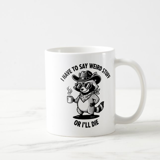 I Have To Say Weird Stuff Or I'll Die Funny Cowboy Coffee Mug (Right)
