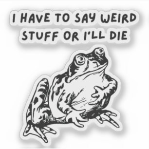 I Have to Say Weird Stuff or I'll Die Funny Frog