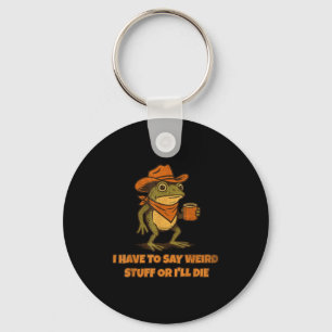 I Have To Say Weird Stuff Or I'll Die Funny Frog C Keychain
