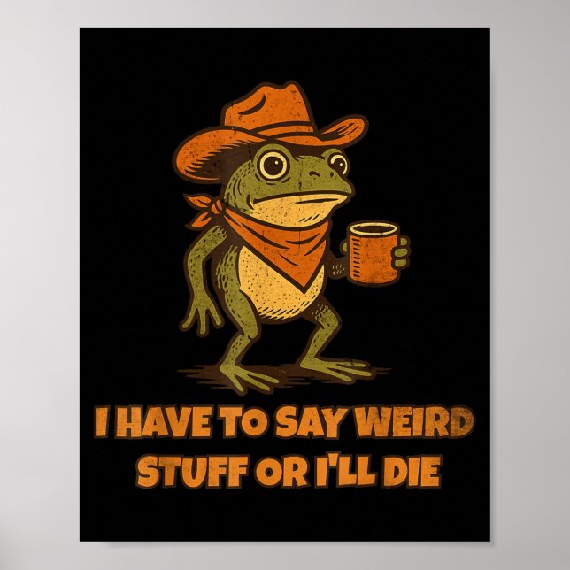I Have To Say Weird Stuff Or I'll Die Funny Frog C Poster (Front)