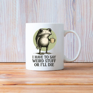 I Have to Say Weird Stuff or I'll Die, Funny Frog Coffee Mug
