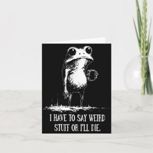 I Have To Say Weird Stuff Or I'll Die Funny Frog M Card