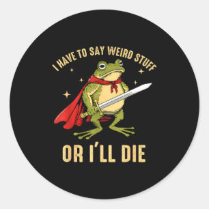 I Have To Say Weird Stuff Or I'll Die Funny Frog M Classic Round Sticker