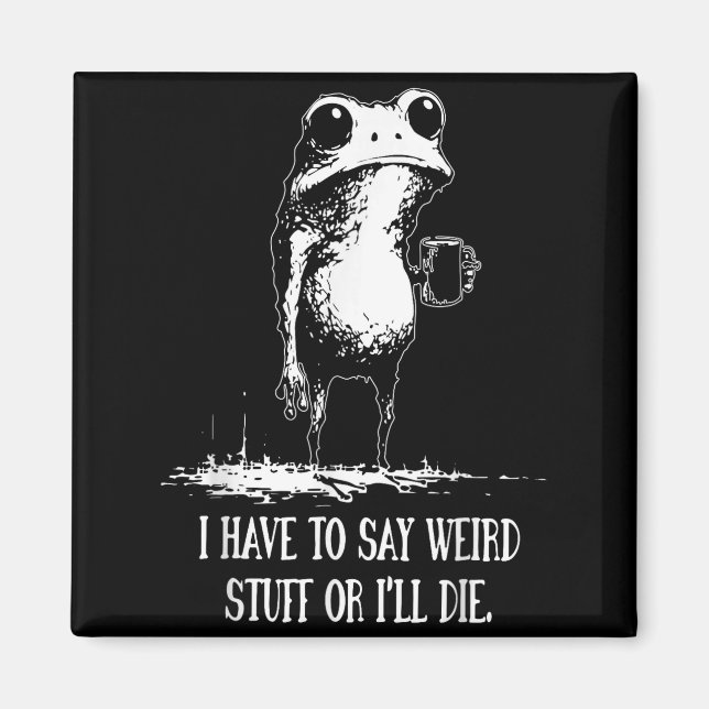 I Have To Say Weird Stuff Or I'll Die Funny Frog M Magnet (Front)