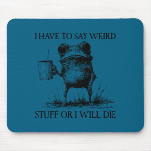 I Have To Say Weird Stuff Or I'll Die Funny Frog M Mouse Pad