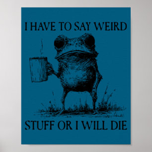 I Have To Say Weird Stuff Or I'll Die Funny Frog M Poster
