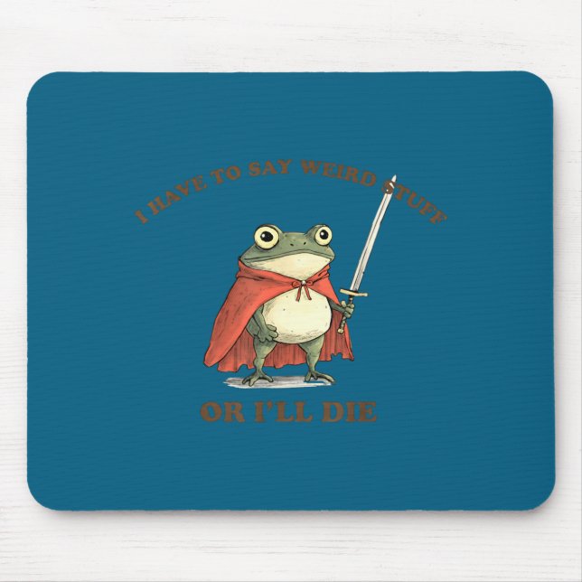 I Have To Say Weird Stuff Or I'll Die Funny Frog  Mouse Pad (Front)