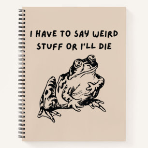 I Have to Say Weird Stuff or I'll Die Funny Frog Notebook