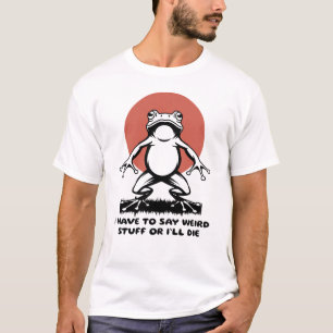 I Have to Say Weird Stuff Or I'll Die Funny Frog T-Shirt