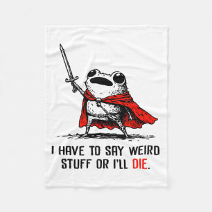 I Have To Say Weird Stuff Or I'll Die Funny Meme F Fleece Blanket