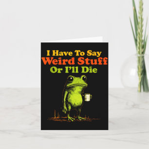 I Have To Say Weird Stuff Or I'll Die Funny Saying Card