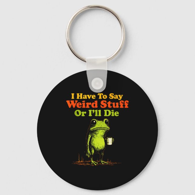 I Have To Say Weird Stuff Or I'll Die Funny Saying Keychain (Front)
