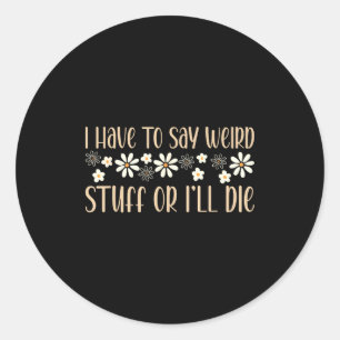 I Have To Say Weird Stuff Or I'll Die Weird, Intro Classic Round Sticker