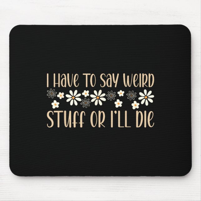 I Have To Say Weird Stuff Or I'll Die Weird, Intro Mouse Pad (Front)