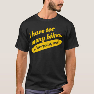 I Have Too Many Bikes Said No Cyclist Ever T-shirt