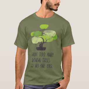 I Have Too Many Bonsai Trees Cute Gardening T-Shirt