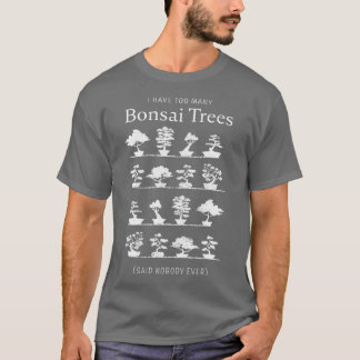 I have too many Bonsai Trees Funny Gift (2) T-Shirt