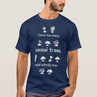 I have too many Bonsai Trees Funny Gift T-Shirt