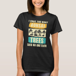 I Have Too Many Bonsai Trees - Gardener Tree Lover T-Shirt