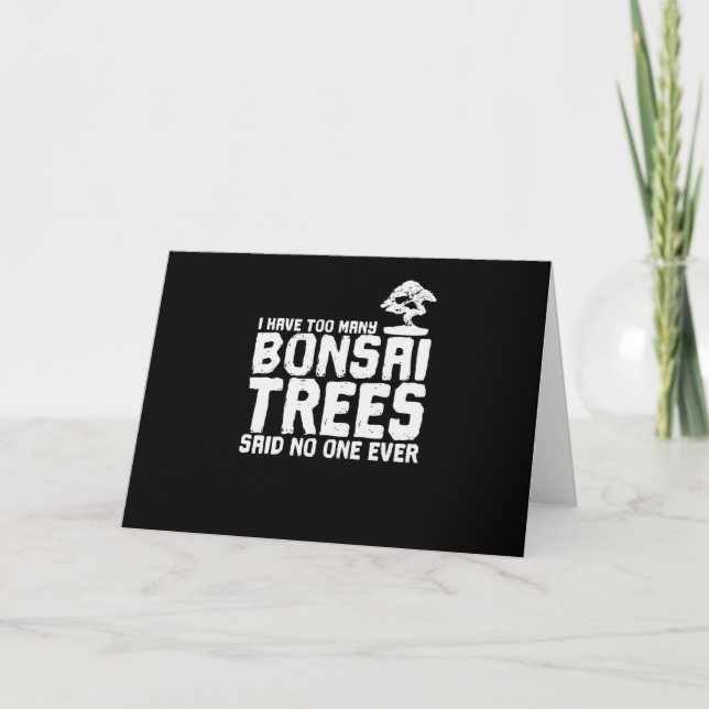 I Have too Many Bonsai Trees Said No One Ever Card (Front)