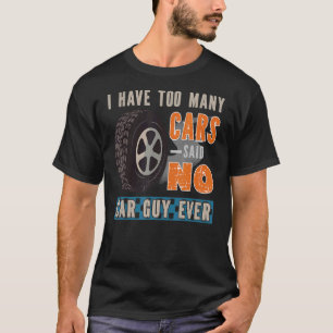 I Have Too Many Cars Said No Car Guy Ever Car T-Shirt