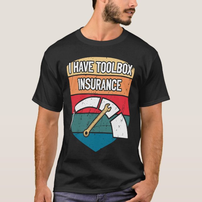 I Have Toolbox Insurance  Mechanic Humour Car Repa T-Shirt (Front)