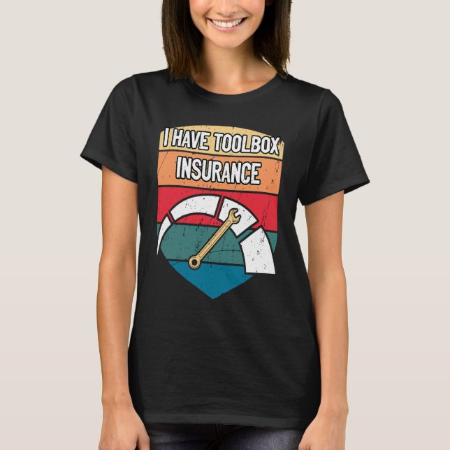 I Have Toolbox Insurance  Mechanic Humour Car Repa T-Shirt (Front)