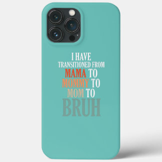 I Have Transitioned From Ma ma To Mommy To Mom To iPhone 13 Pro Max Case