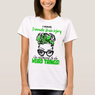 I Have Traumatic Brain Injury I'm Allowed To Do We T-Shirt