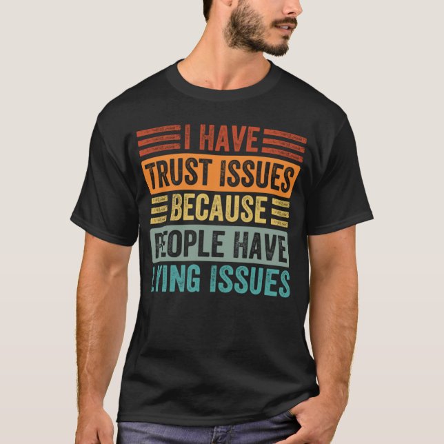 I Have Trust Issues Because People Have Lying Issu T-Shirt (Front)