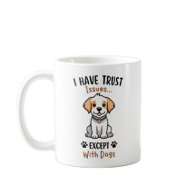 I Have Trust Issues Except With Dogs 