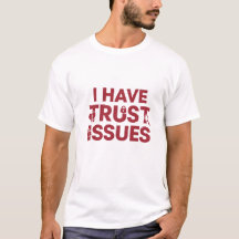 I Have Trust Issues T-Shirt – Bold Statement for t