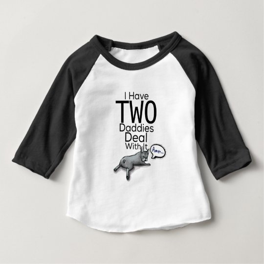 I Have Two Daddies... Deal With It Baby T-Shirt