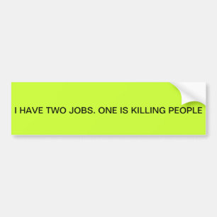 "I HAVE TWO JOBS. KILLING PEOPLE IS ONE" BUMPER STICKER