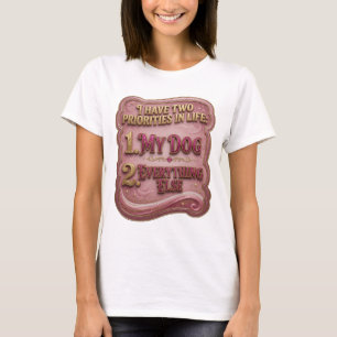 I HAVE TWO PRIORITIES IN LIFE 1 MY DOG 2 EVERYT v3 T-Shirt
