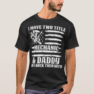 I Have Two Title Mechanic And Daddy Mechanic T Shi T-Shirt