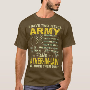 I Have Two Titles Army And FatherInLaw Day Funny C T-Shirt