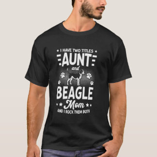 I Have Two Titles Aunt And Beagle Mom Funny Dog Lo T-Shirt